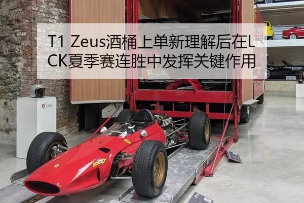 T1 Zeus酒桶上单新理解后在LCK夏季赛连胜中发挥关键作用